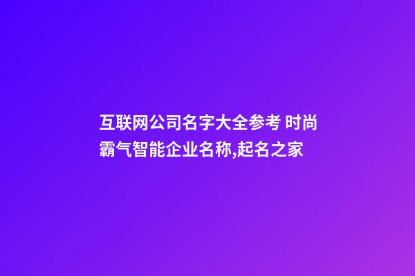 互联网公司名字大全参考 时尚霸气智能企业名称,起名之家